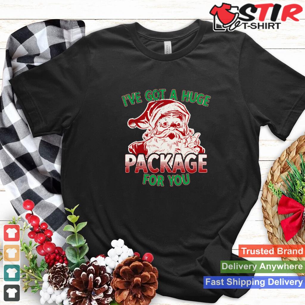 I Have Got A Huge Package Santa Inappropriate Christmas Shirt TShirt Hoodie Sweater Long