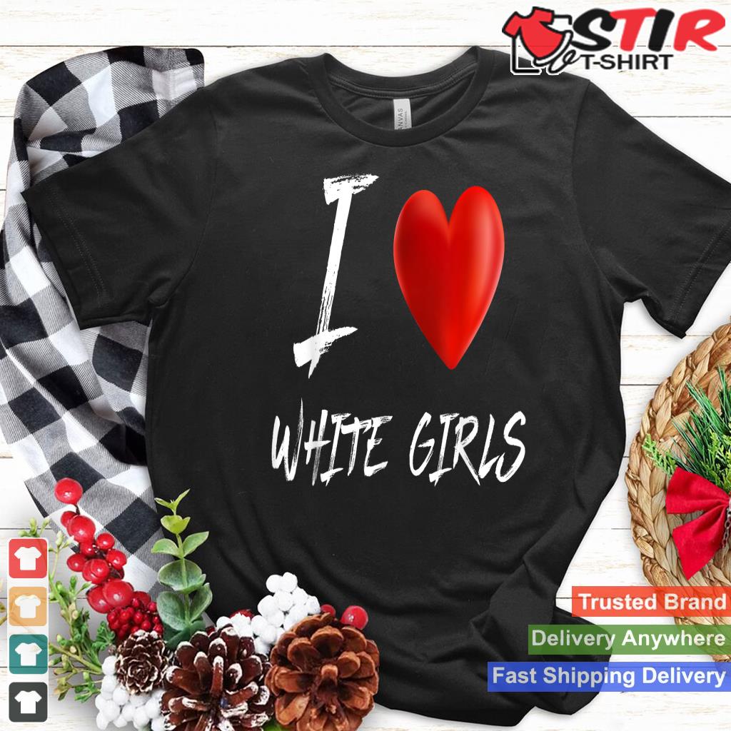 I Love Heart White Girls Funny Relationship T Shirt