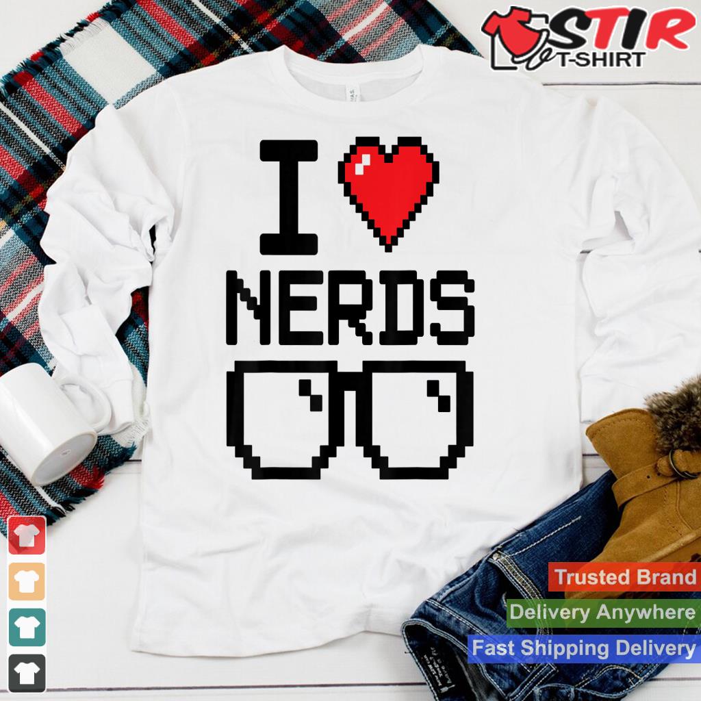 I Love Nerds For Science Or Book Lovers And Knowledge Geeks