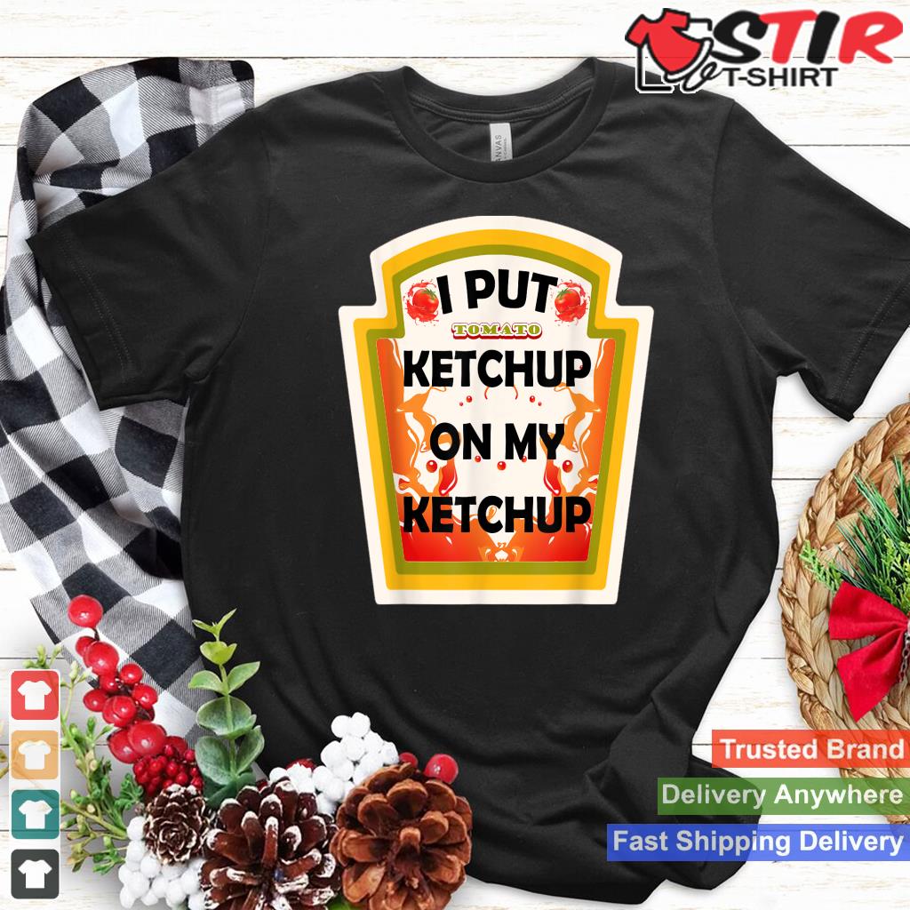 I Put Ketchup On My Ketchup T Shirt Tomato Gifts_1