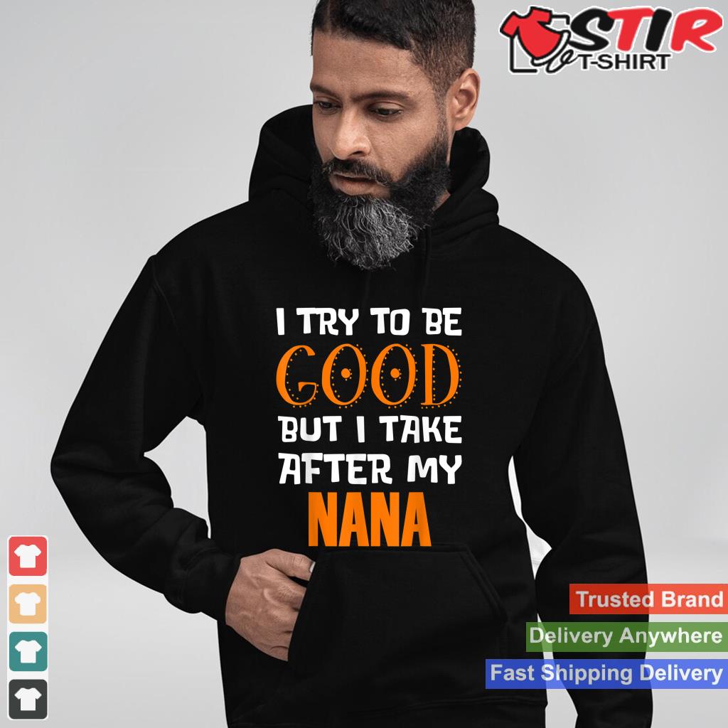 I Try To Be Good But I Take After My Nana Shirt_1
