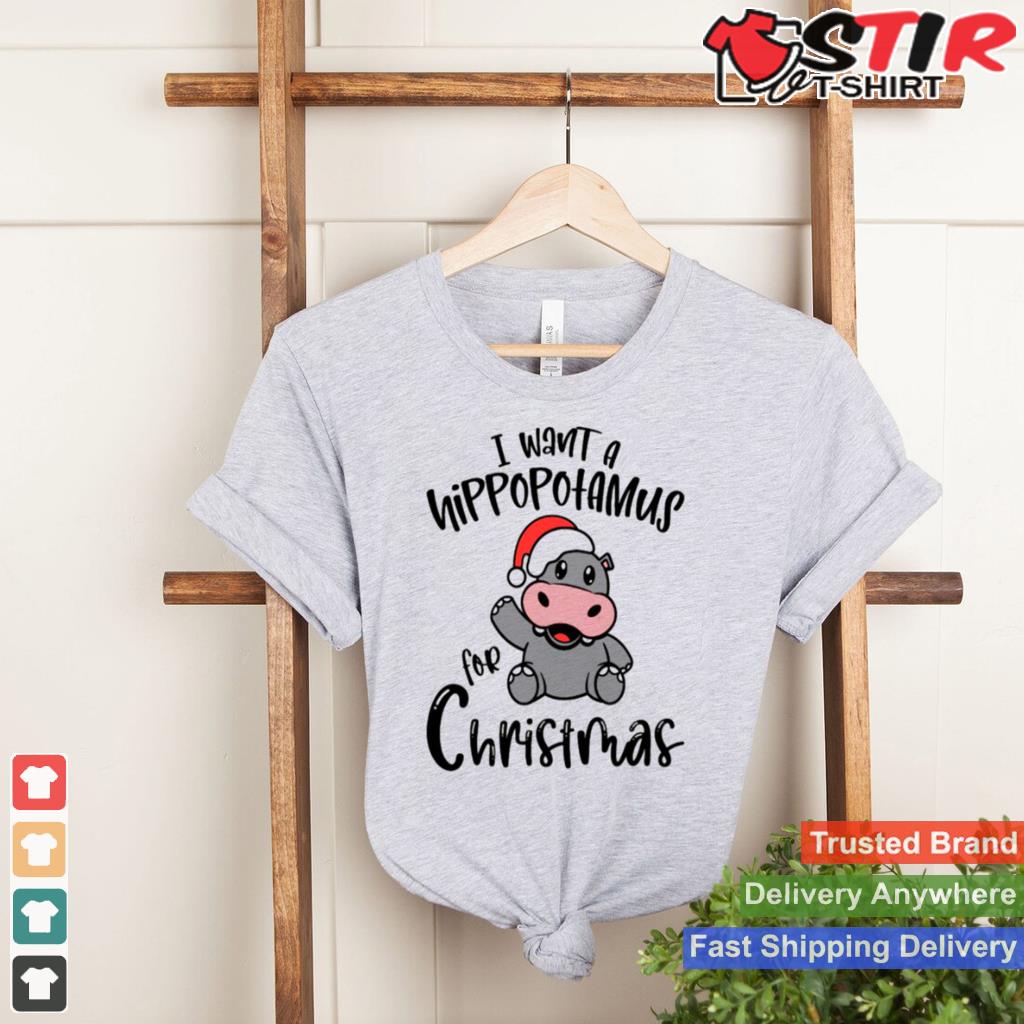 I Want A Hippopotamus For Christmas Xmas Shirt Shirt Hoodie Sweater Long Sleeve