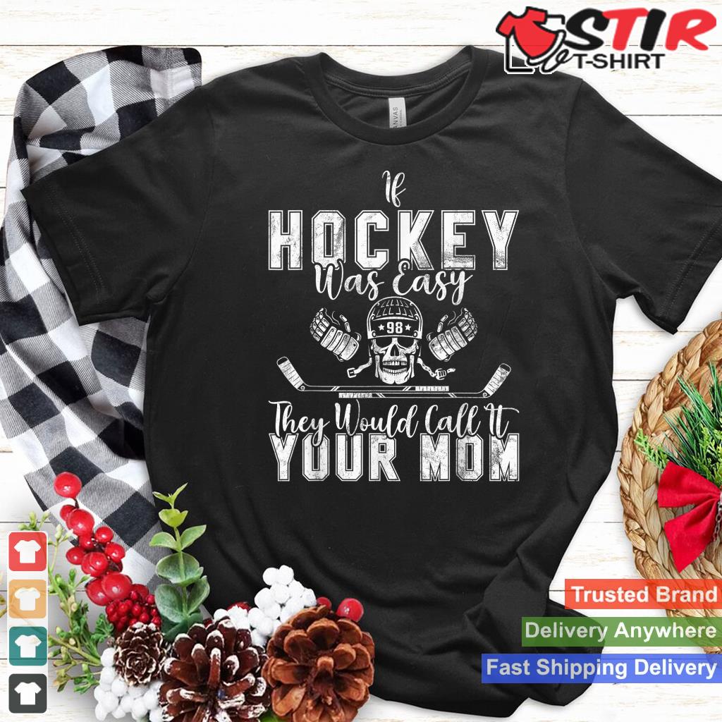 If Hockey Was Easy They Would Call It Your Mom Funny Hockey