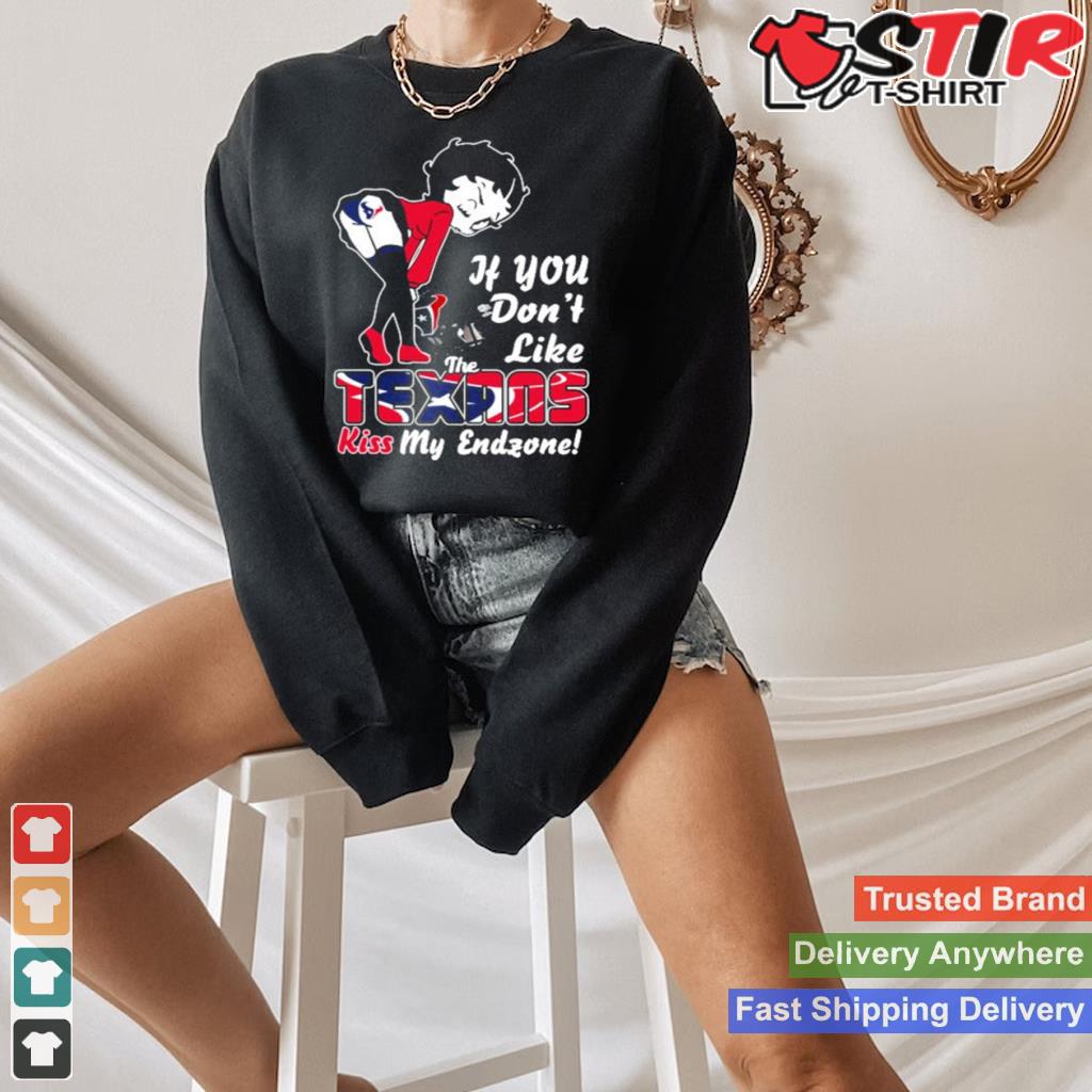 If You Dont Like The Houston Texans Kiss My Endzone T Shirt Shirt Hoodie Sweater Long Sleeve