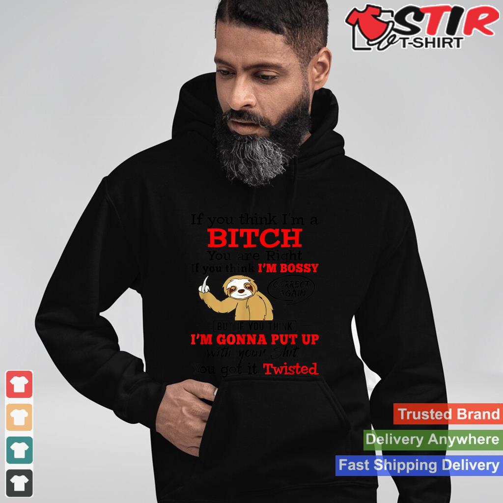 If You Think I'm A Bitch You Are Right Funny Sloth Gift