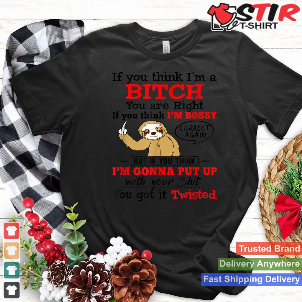If You Think I'm A Bitch You Are Right Funny Sloth Gift