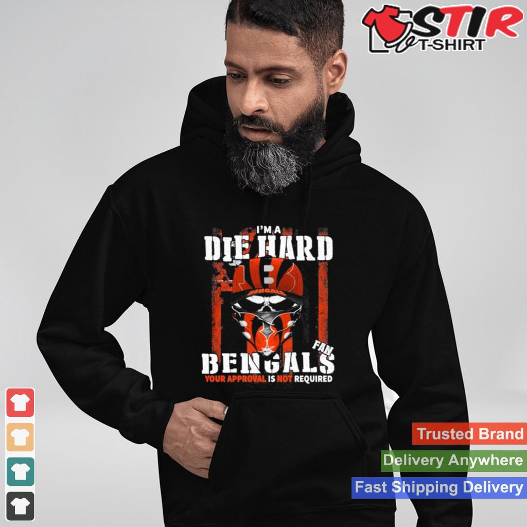 Im A Die Hard Cincinnati Bengals Fan Your Approval Is Not Required Usa Flag T Shirt Shirt Hoodie Sweater Long Sleeve