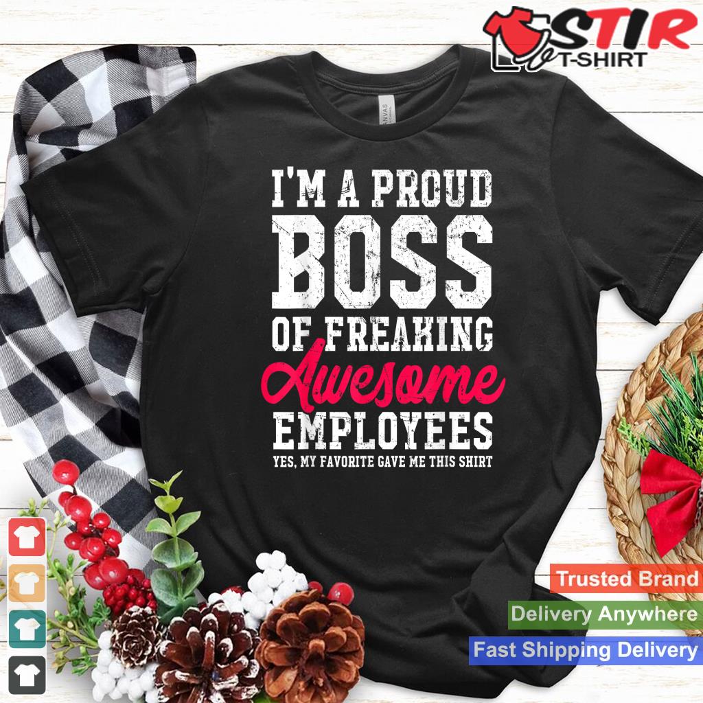 I'm A Proud Boss Of Freaking Awesome Employees T Shirt Gift