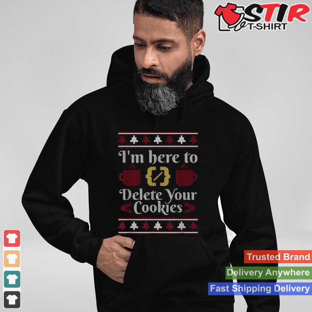 I'm Here To Delete Your Cookies, Geek Ugly Christmas Sweater Shirt Hoodie Sweater Long Sleeve