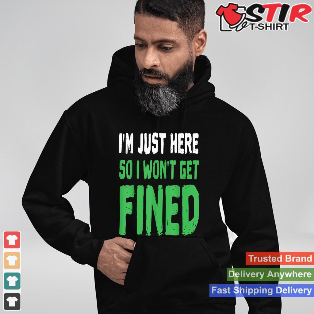 I'm Just Here So I Won't Get Fined Tshirt Sport Athletic Fun