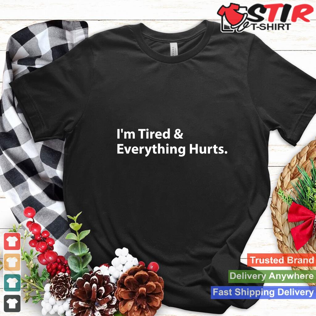 I'm Tired And Everything Hurts   Funny Sayings Long Sleeve