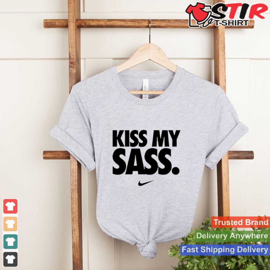 Kiss My Sass Nike Shirt Shirt Hoodie Sweater Long Sleeve