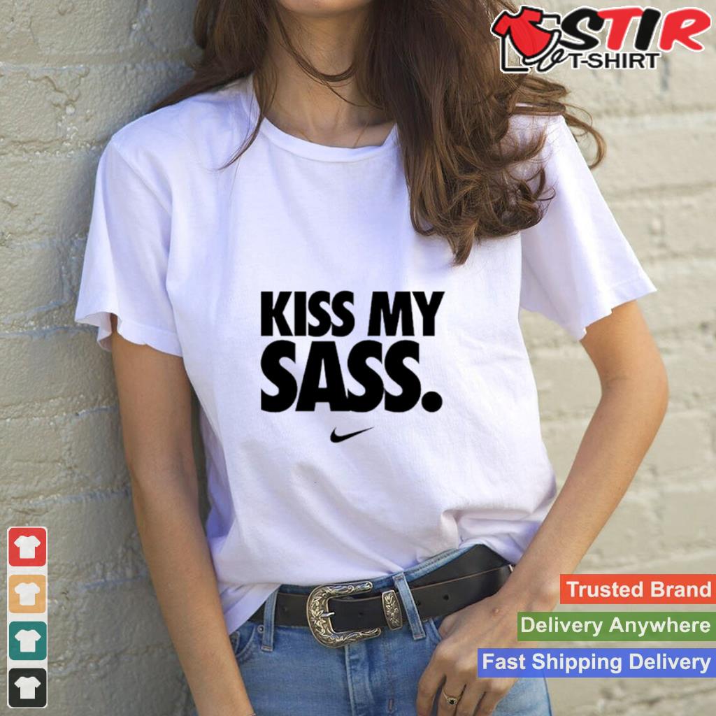 Kiss My Sass Nike Shirt Shirt Hoodie Sweater Long Sleeve