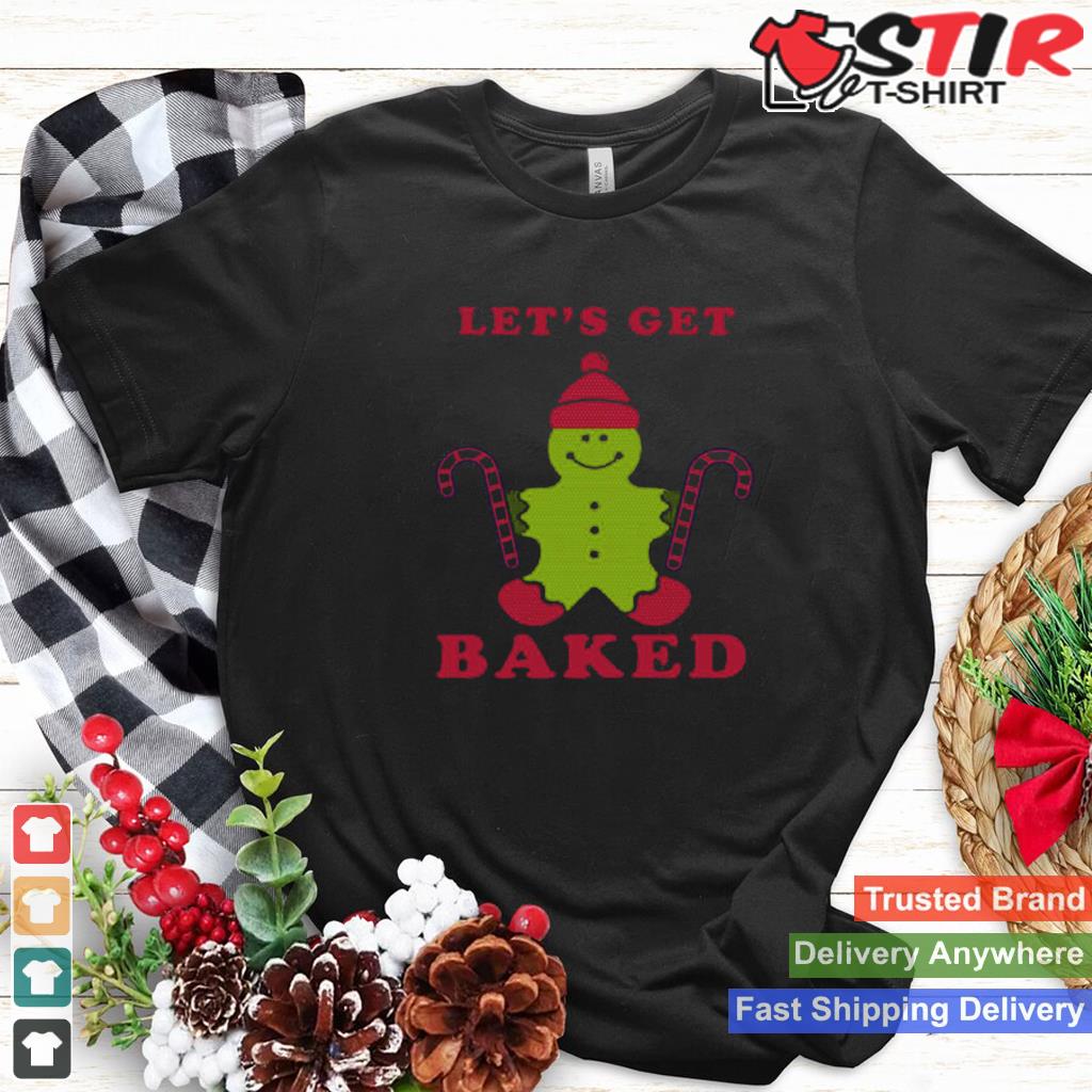 Lets Get Baked Sticker Christmas Shirt TShirt Hoodie Sweater Long