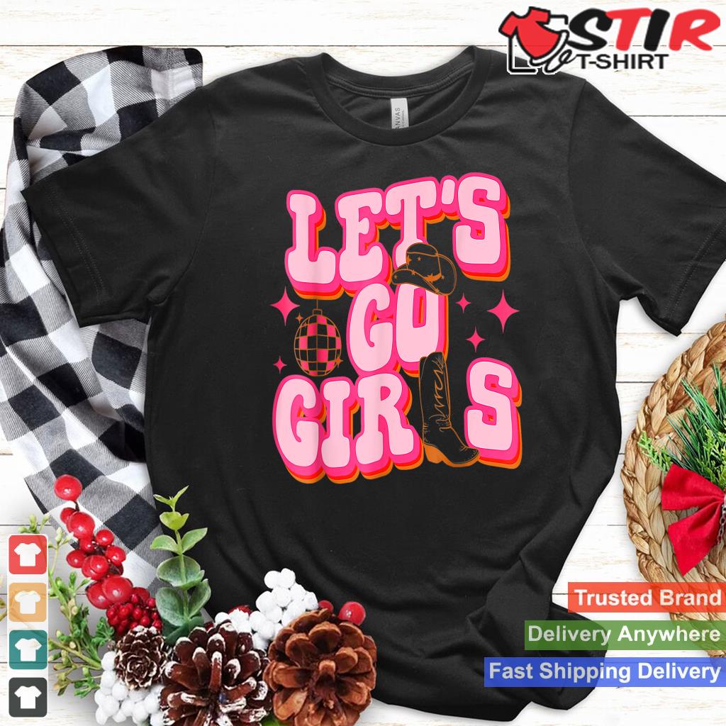 Let's Go Girls Cowgirl Hat Cowboy Boots Bachelorette Party Shirt Hoodie Sweater Long Sleeve