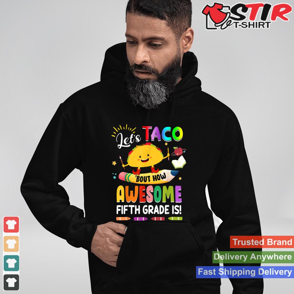Let's Taco Bout How Awesome Fifth Grade Is Back To School Shirt Hoodie Sweater Long Sleeve