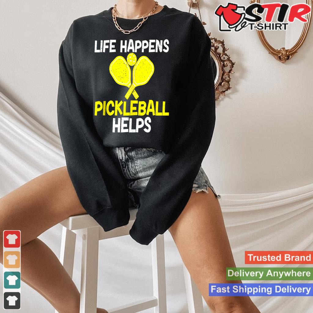 Life Happens Pickleball Helps Pickleball Tank Top Shirt Hoodie Sweater Long Sleeve