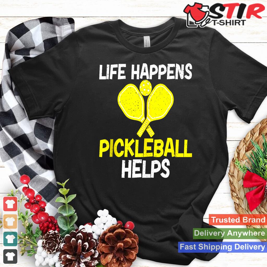 Life Happens Pickleball Helps Pickleball Tank Top Shirt Hoodie Sweater Long Sleeve