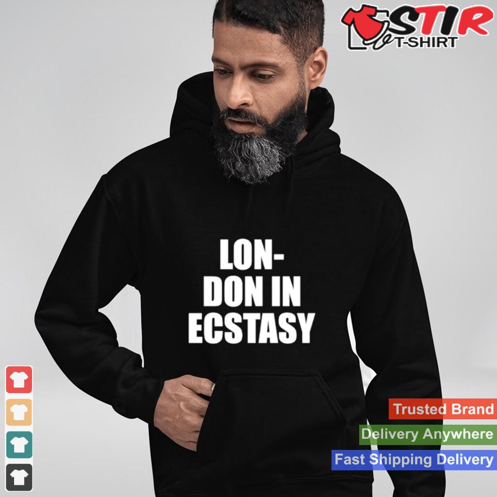 Lon Don In Ecstasy Shirt Shirt Hoodie Sweater Long Sleeve