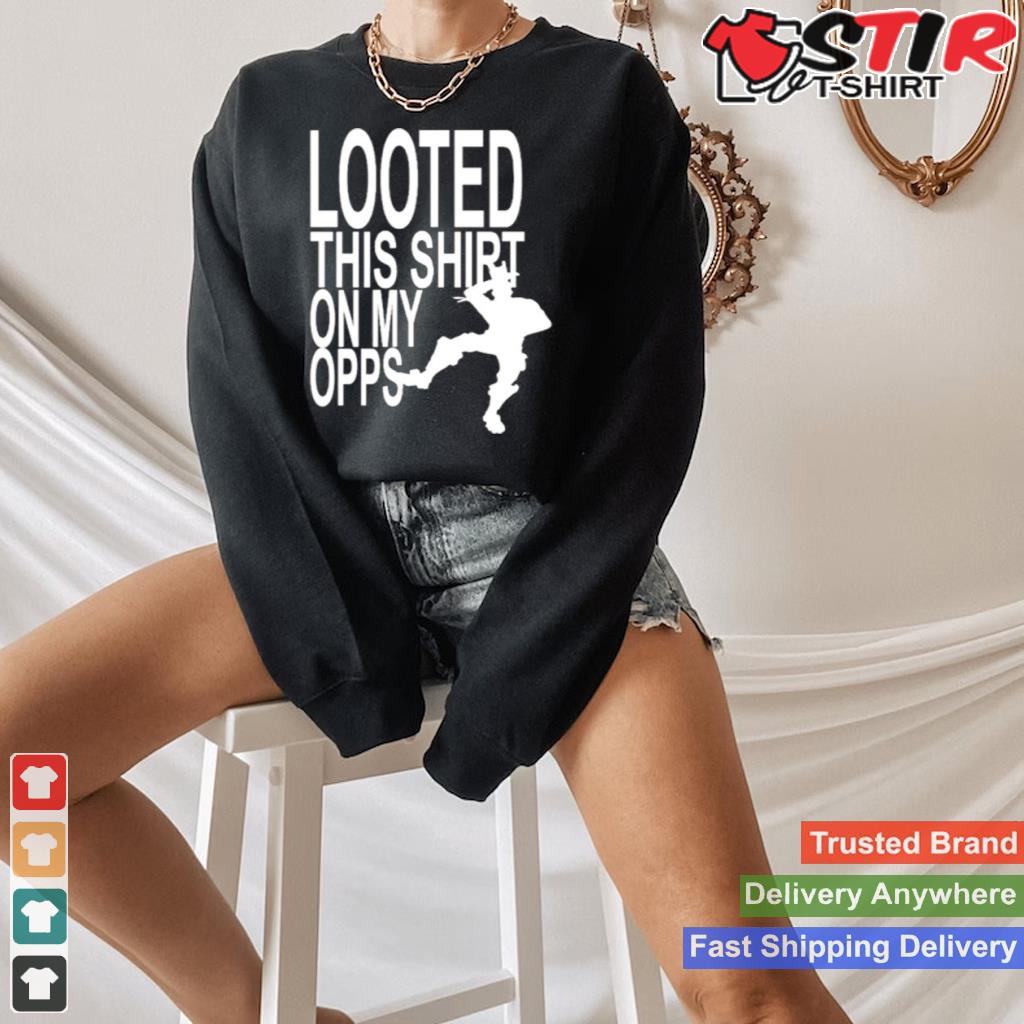 Looted This On My Opps Shirt Shirt Hoodie Sweater Long Sleeve