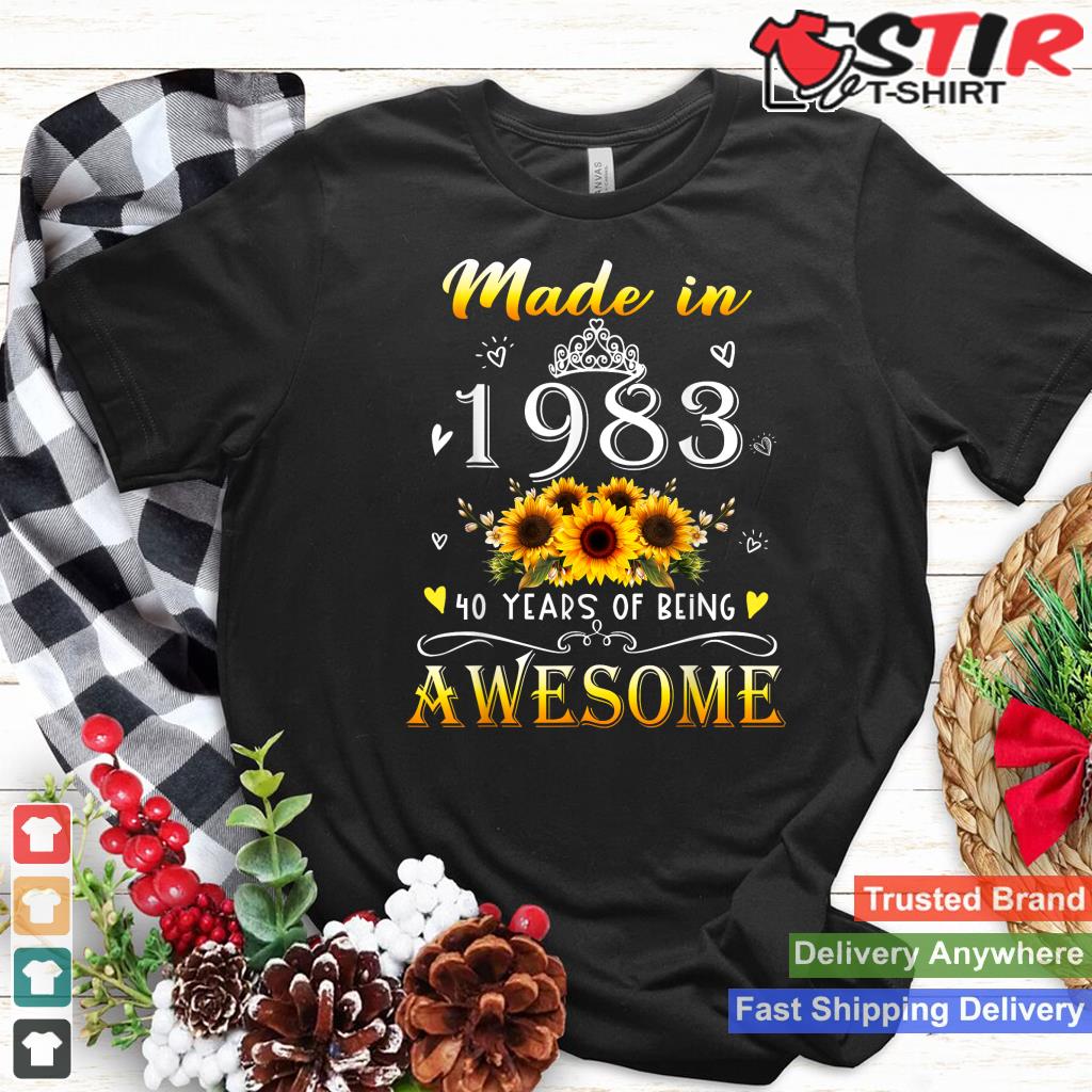 Made In 1983 Sunflower 40Th B Day 40 Years Of Being Awesome Shirt Hoodie Sweater Long Sleeve