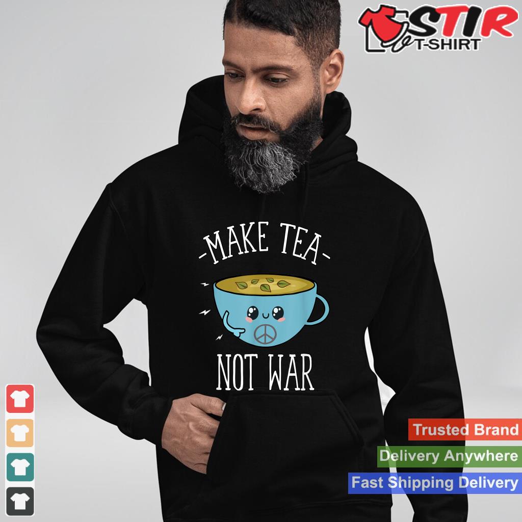 Make Tea Not War Shirt Funny Tea Lover T Shirt