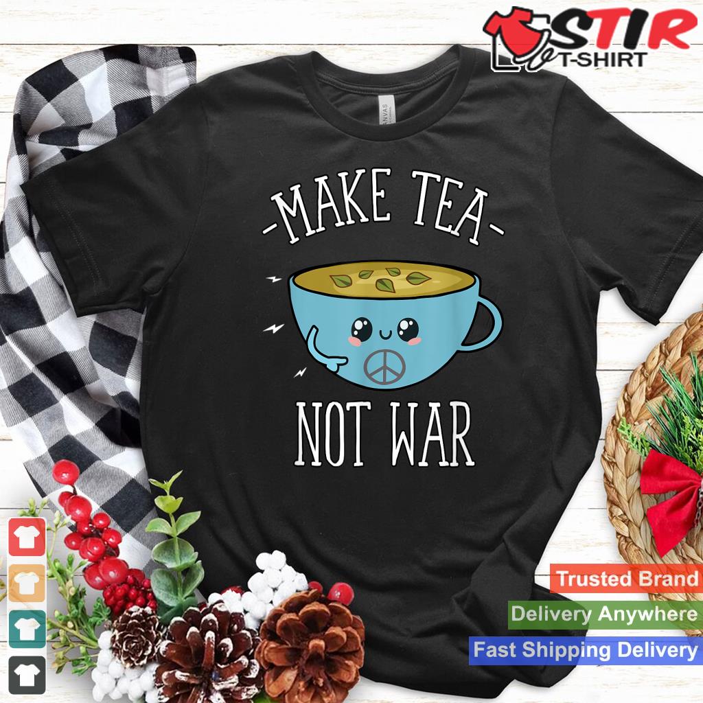 Make Tea Not War Shirt Funny Tea Lover T Shirt