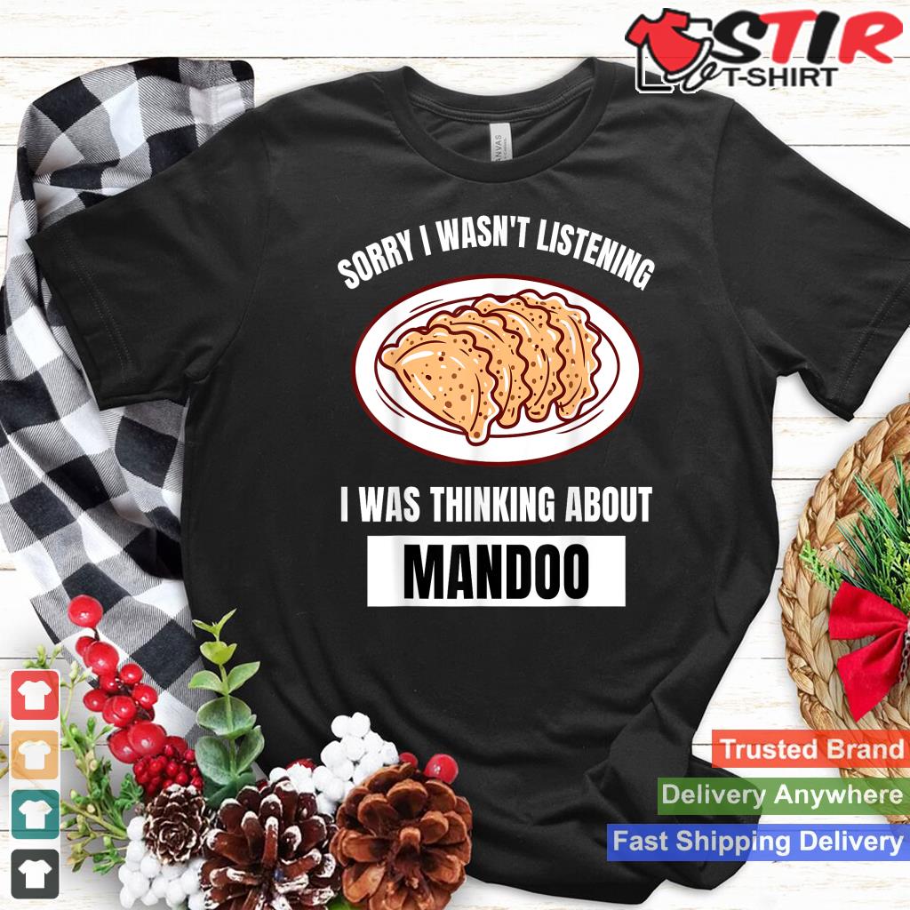 Mandoo Lover Sorry Wasn't Listening Thinking About Mandoo Shirt Hoodie Sweater Long Sleeve
