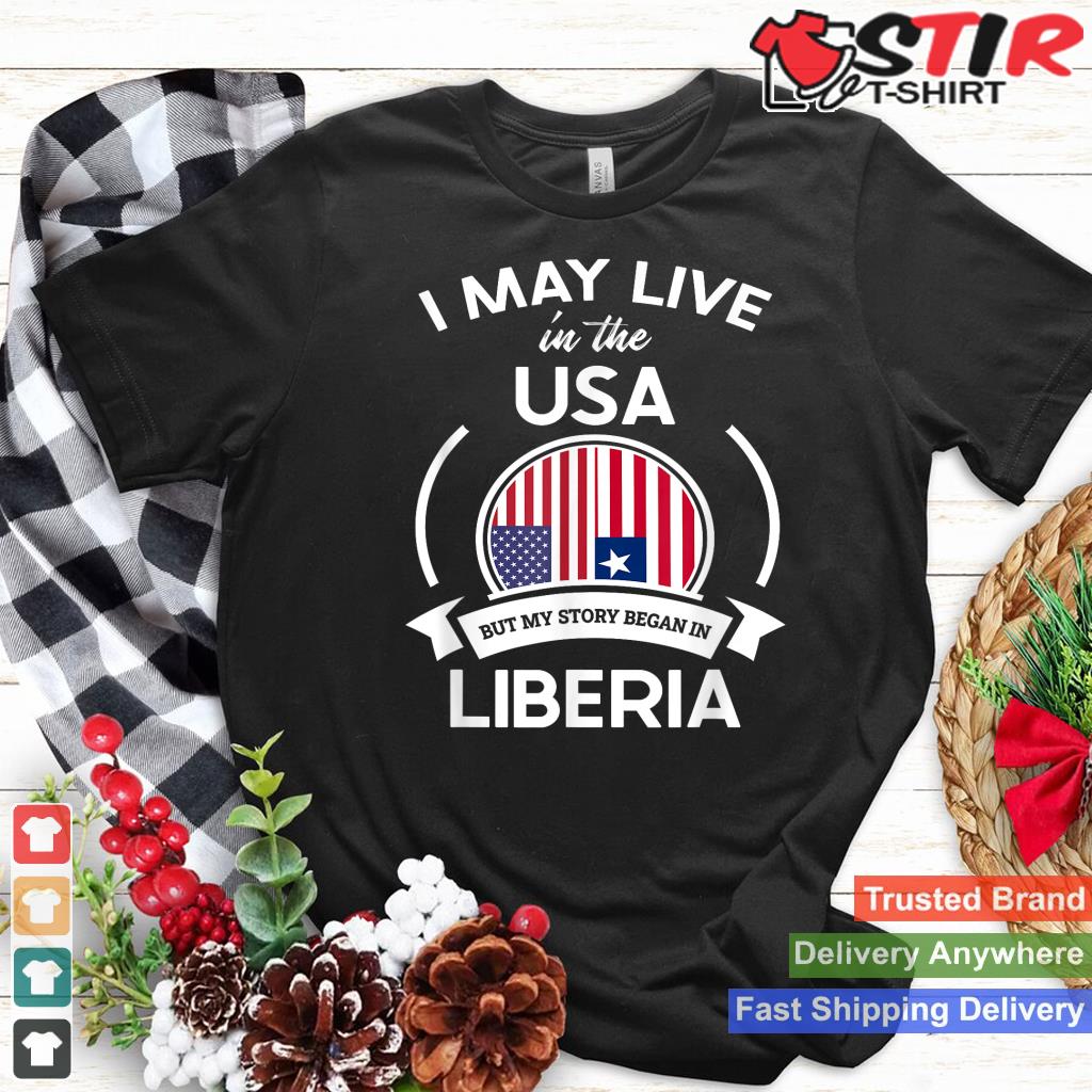 May Live In The Usa But My Story Began In Liberia Flag Gift Shirt Hoodie Sweater Long Sleeve