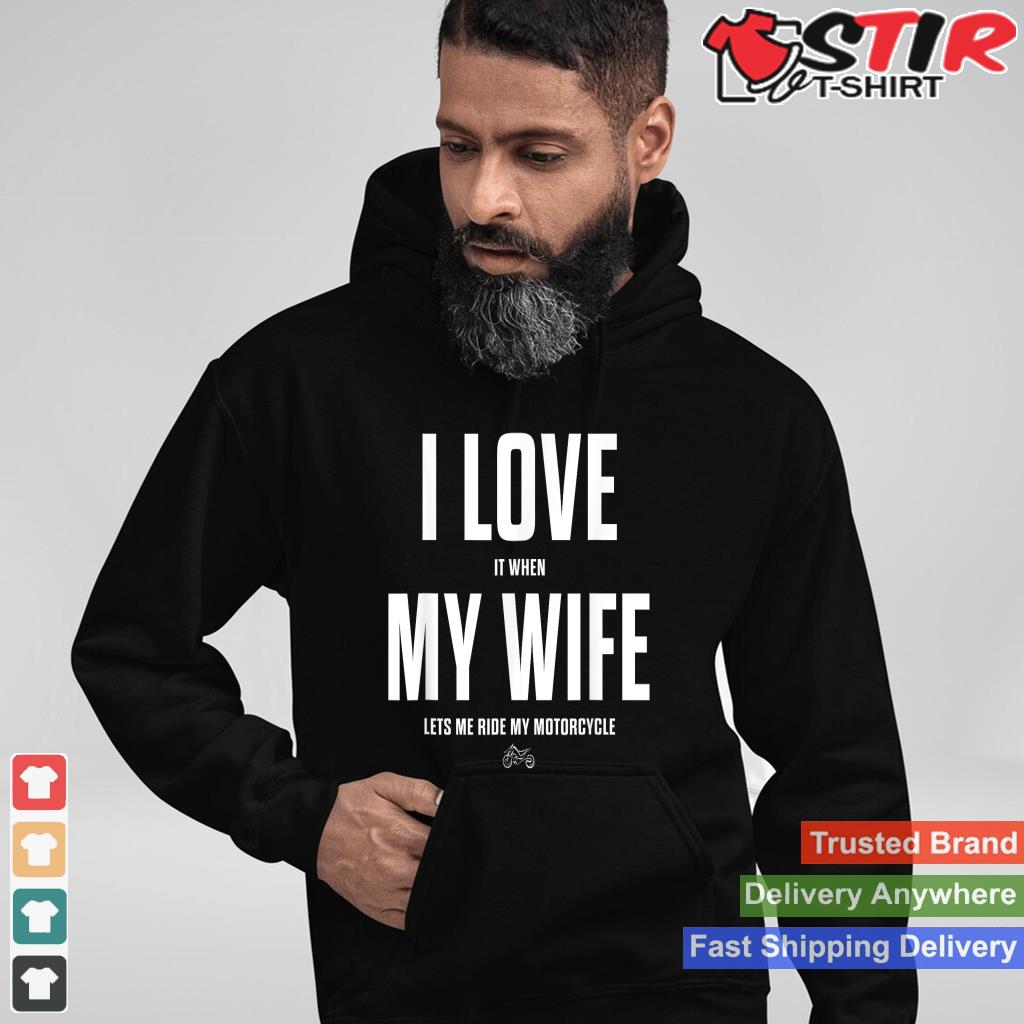 Mens I Love It When My Wife Lets Me Ride My Motorcycle Shirt Shirt Hoodie Sweater Long Sleeve