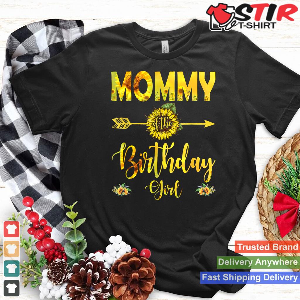 Mommy Of The Birthday Girl T Shirt Mom Sunflower Gifts Shirt Hoodie Sweater Long Sleeve