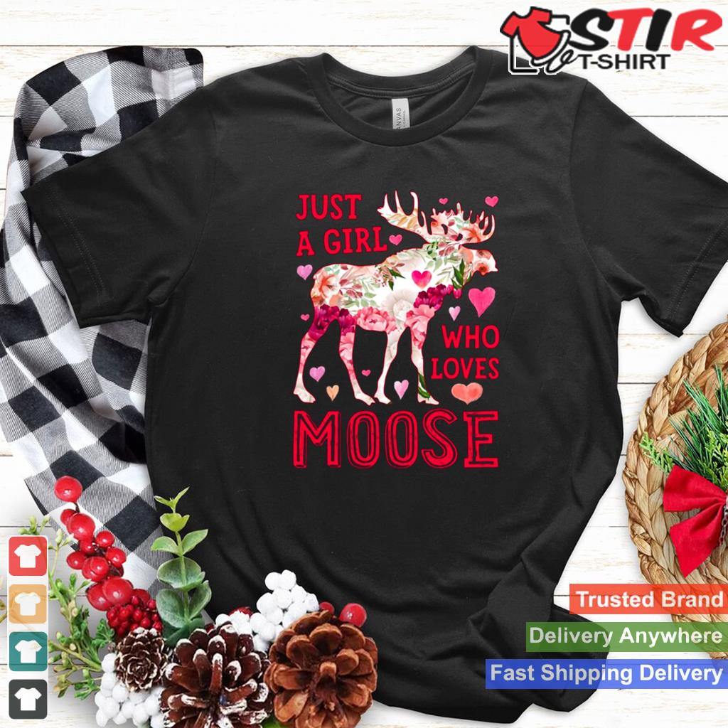 Moose Just A Girl Who Loves Elk Deer Funny Flower Floral Shirt TShirt Hoodie Sweater Long
