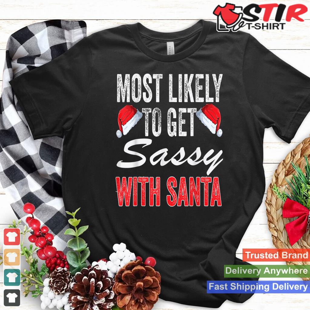 Most Likely Get Sassy With Santa Matching Family Christmas Shirt Hoodie Sweater Long Sleeve