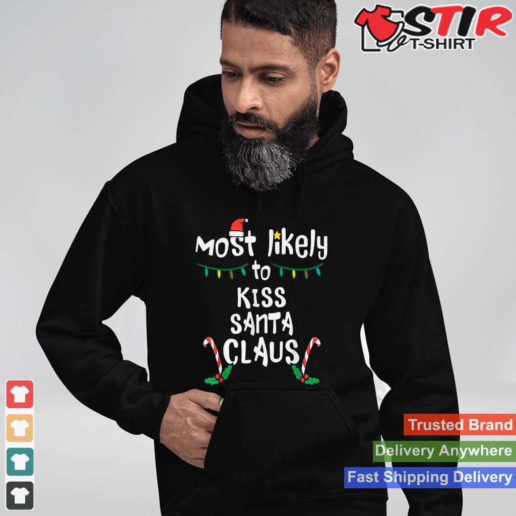 Most Likely Kiss Santa Claus Christmas Xmas Family Match Mom Shirt Hoodie Sweater Long Sleeve