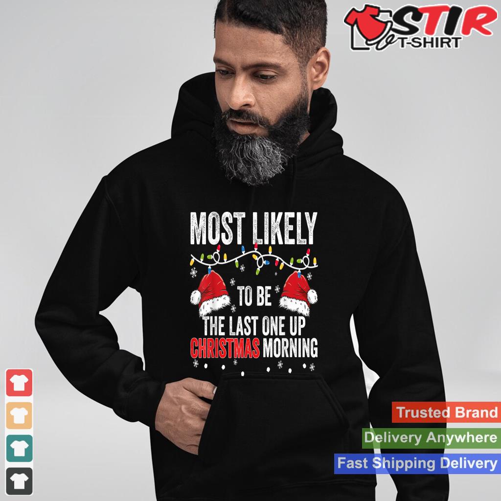 Most Likely To Be The Last One Up Christmas Morning TShirt Hoodie Sweater Long Sleeve