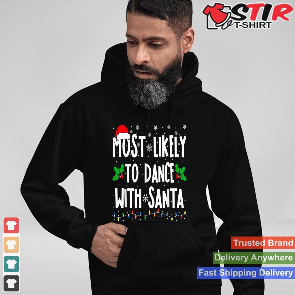 Most Likely To Dance With Santa Family Matching Christmas TShirt Hoodie Sweater Long Sleeve