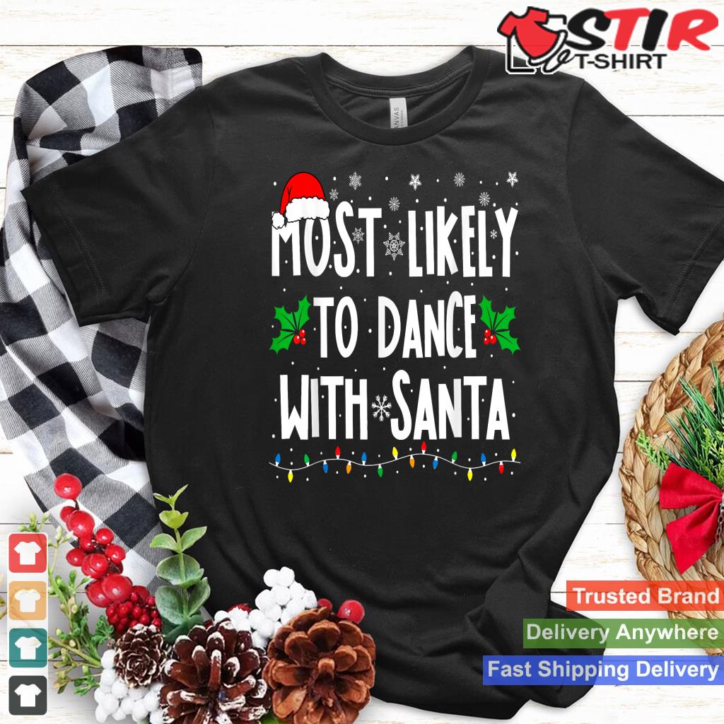 Most Likely To Dance With Santa Family Matching Christmas TShirt Hoodie Sweater Long Sleeve
