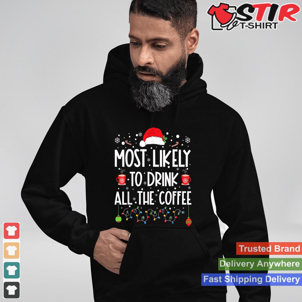 Most Likely To Drink All The Coffee Funny Family Christmas TShirt Hoodie Sweater Long Sleeve