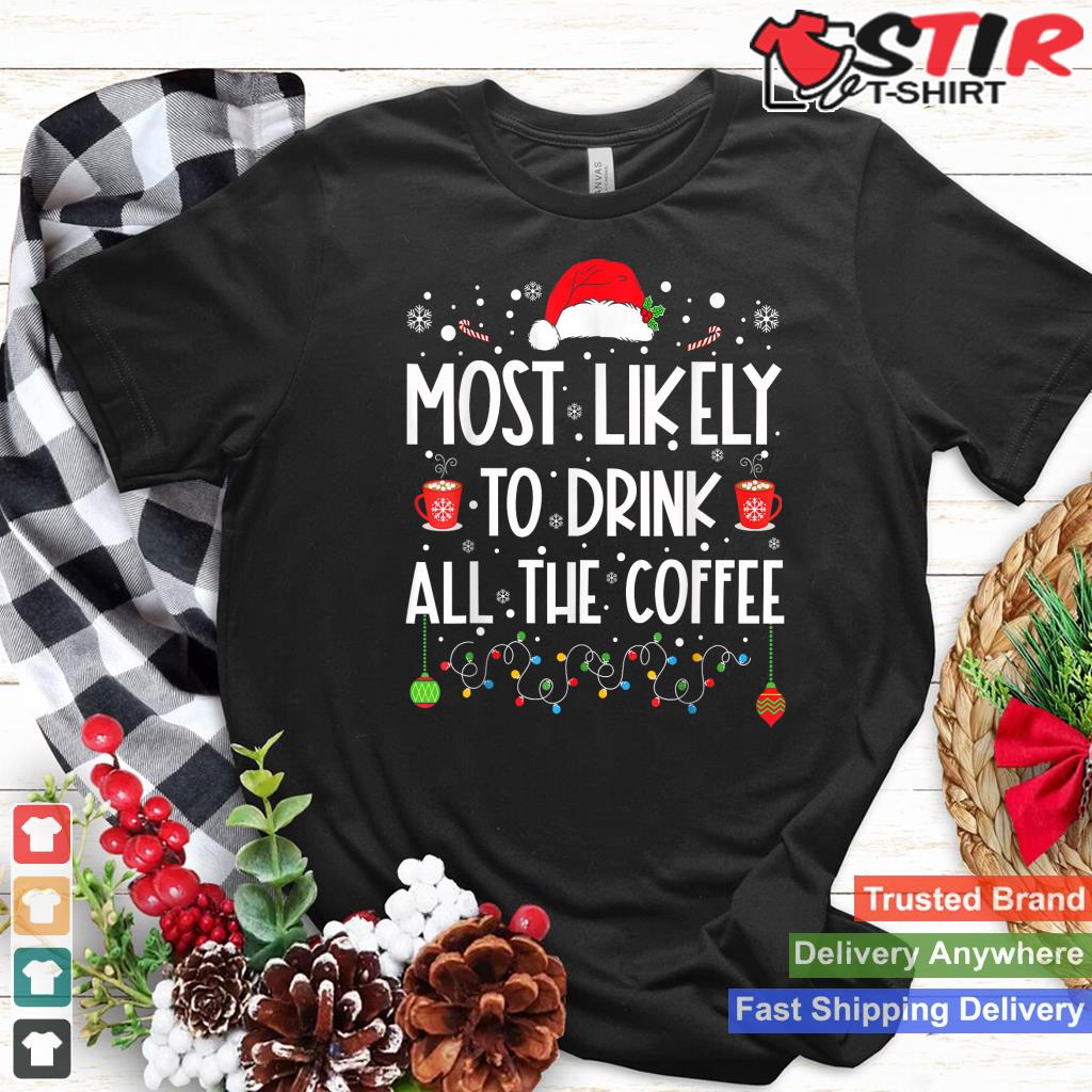 Most Likely To Drink All The Coffee Funny Family Christmas TShirt Hoodie Sweater Long Sleeve