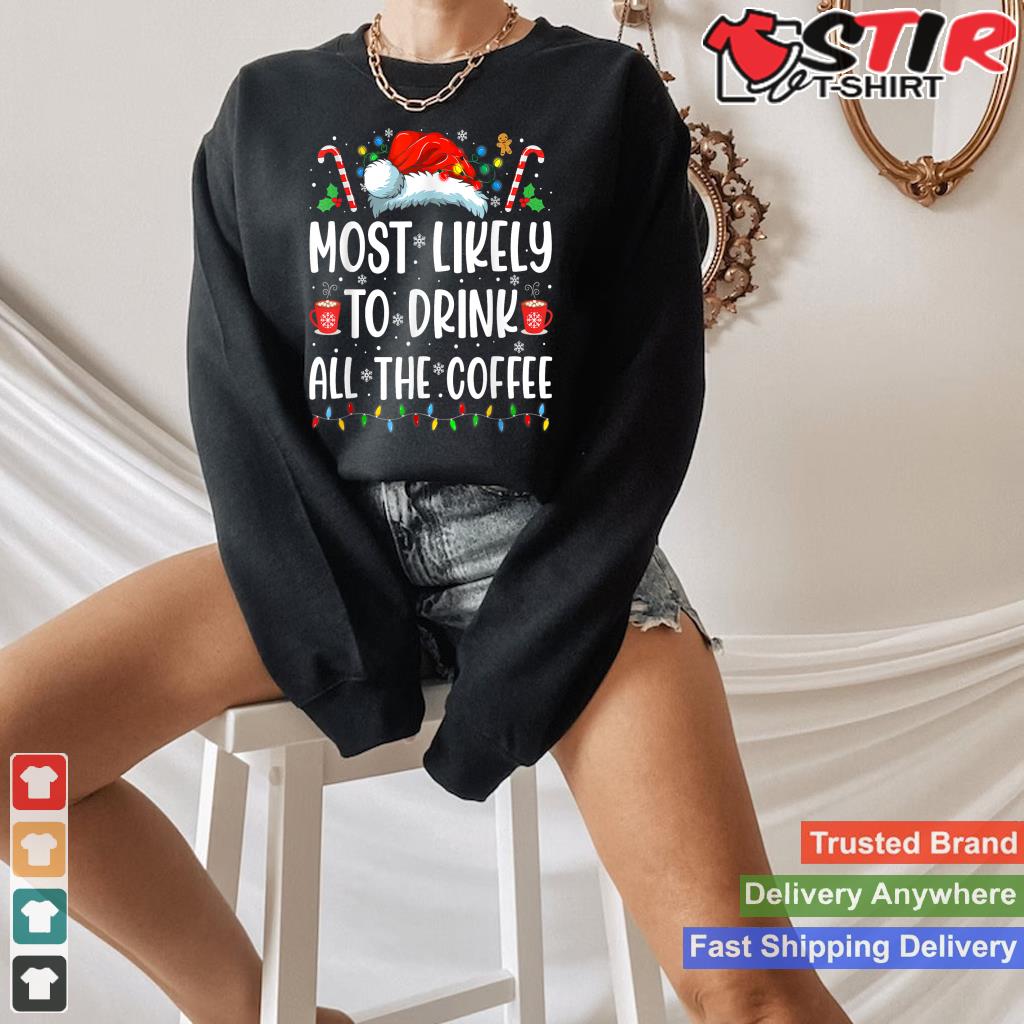 Most Likely To Drink All The Coffee Funny Family Christmas Style 10 TShirt Hoodie Sweater Long Sleeve