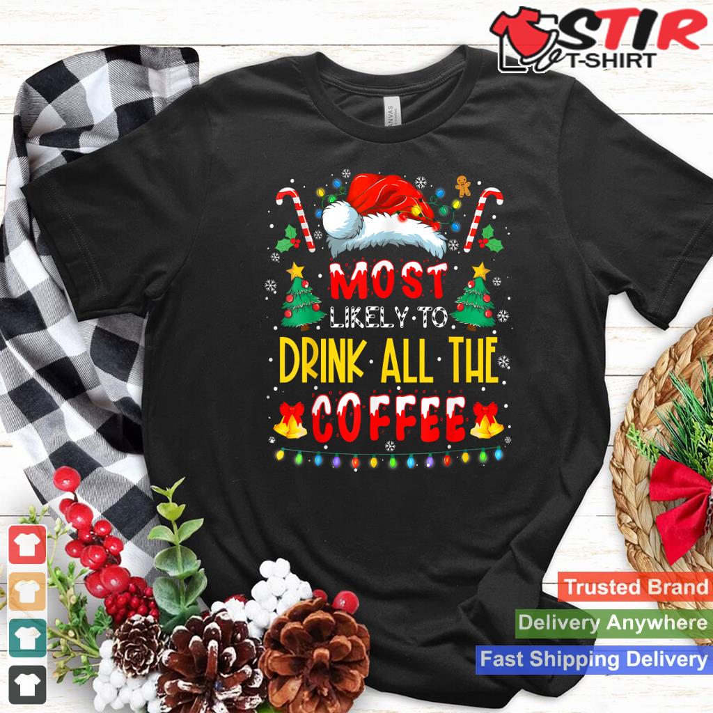 Most Likely To Drink All The Coffee Funny Family Christmas Style 11 TShirt Hoodie Sweater Long Sleeve