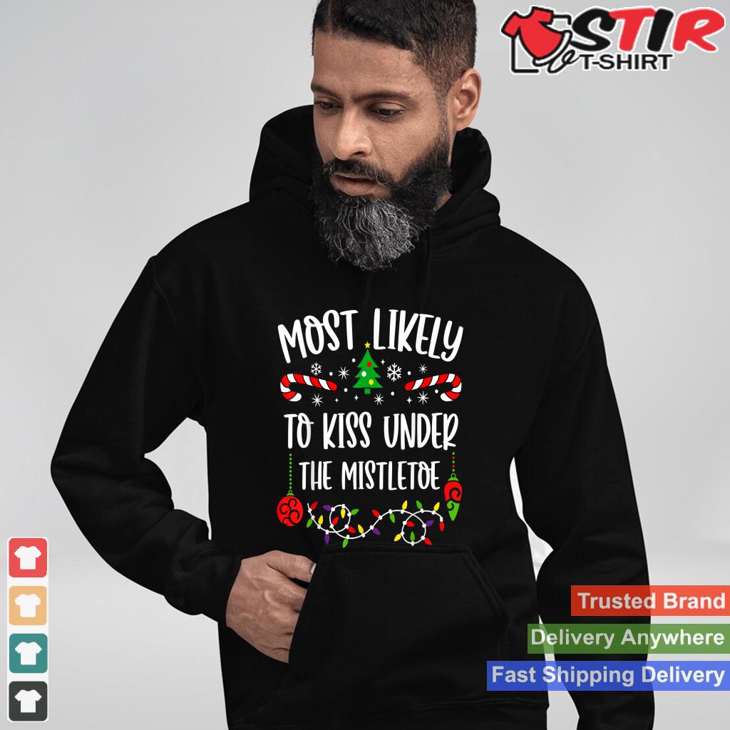 Most Likely To Kiss Under Mistletoe Funny Family Christmas Shirt Hoodie Sweater Long Sleeve