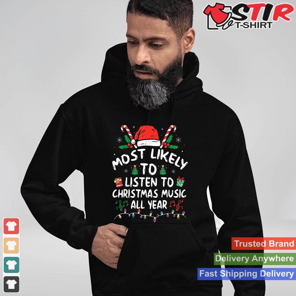 Most Likely To Listen To Christmas Music All Year Family TShirt Hoodie Sweater Long Sleeve