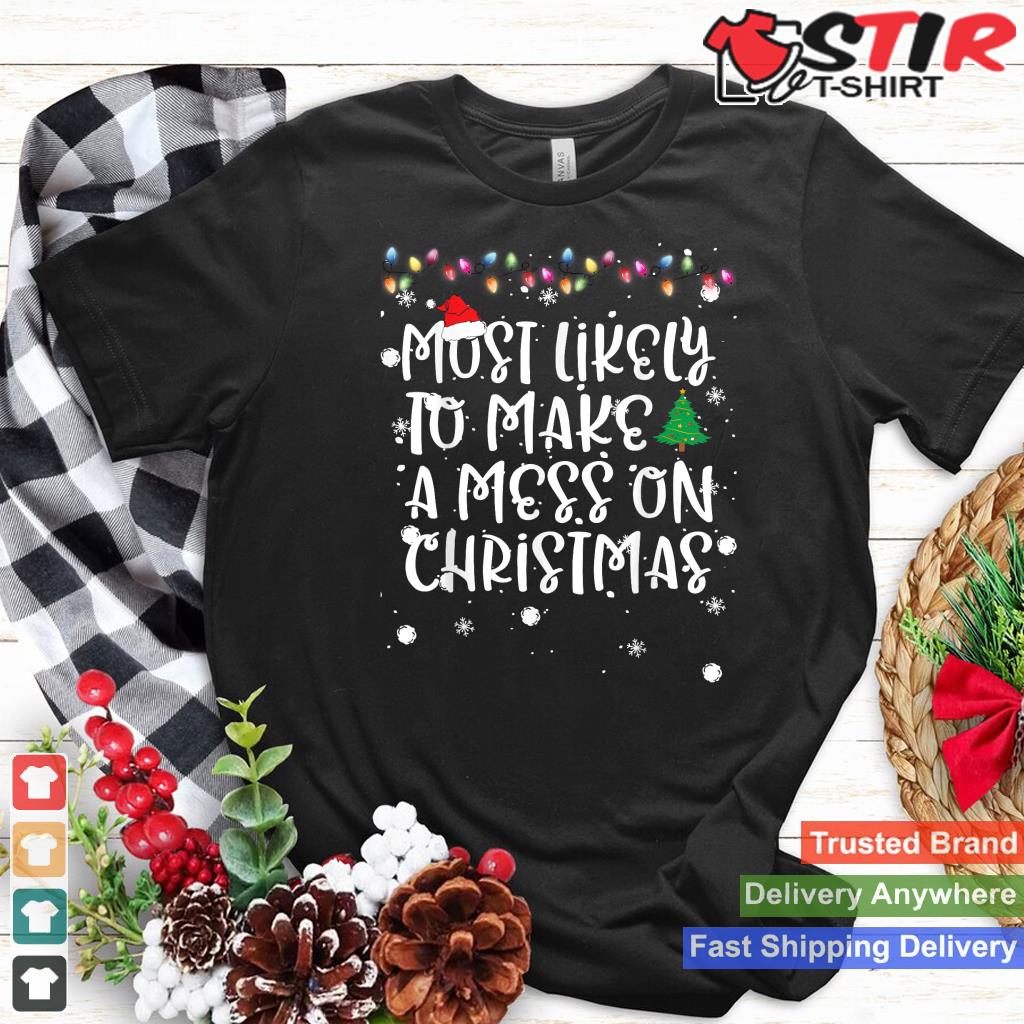 Most Likely To Make Mess On Christmas Funny Family Matching Style 1 TShirt Hoodie Sweater Long Sleeve
