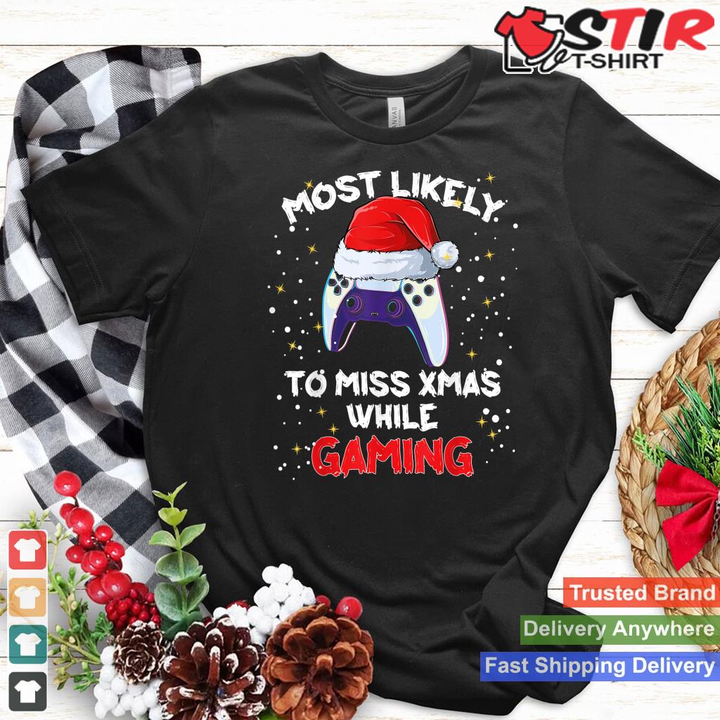 Most Likely To Miss Christmas While Gaming Christmas Gamer Shirt Hoodie Sweater Long Sleeve