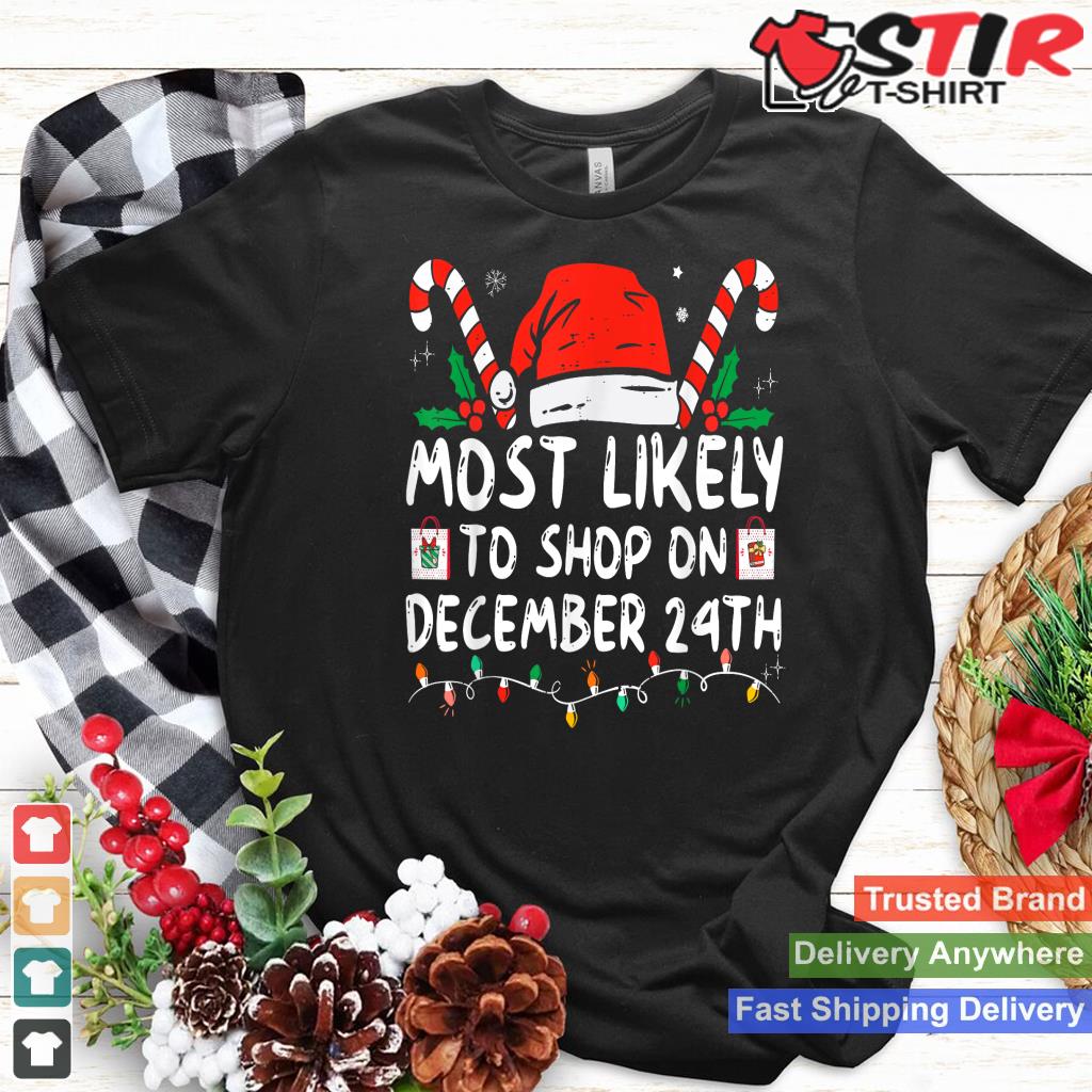 Most Likely To Shop On December 24Th Funny Family Christmas Style 1 TShirt Hoodie Sweater Long Sleeve