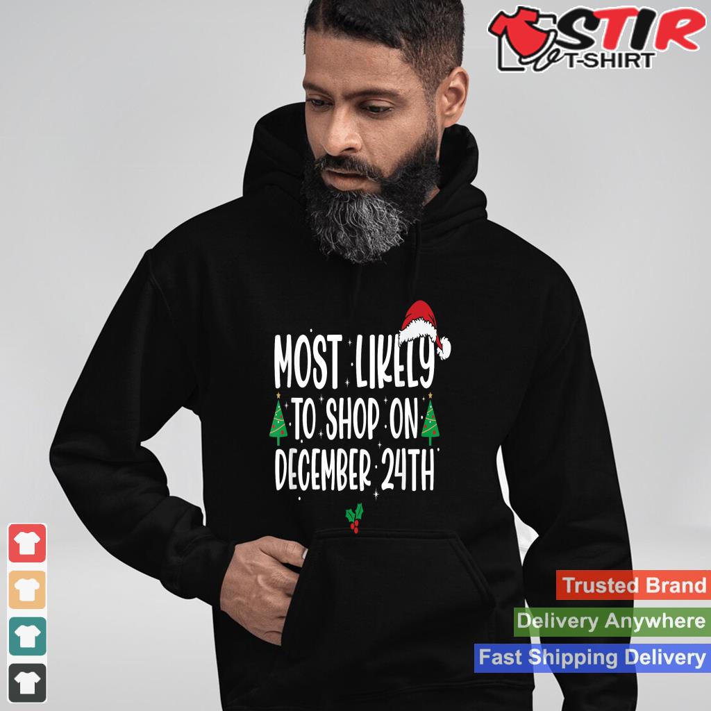 Most Likely To Shop On December 24Th Funny Family Christmas Style 2 TShirt Hoodie Sweater Long Sleeve