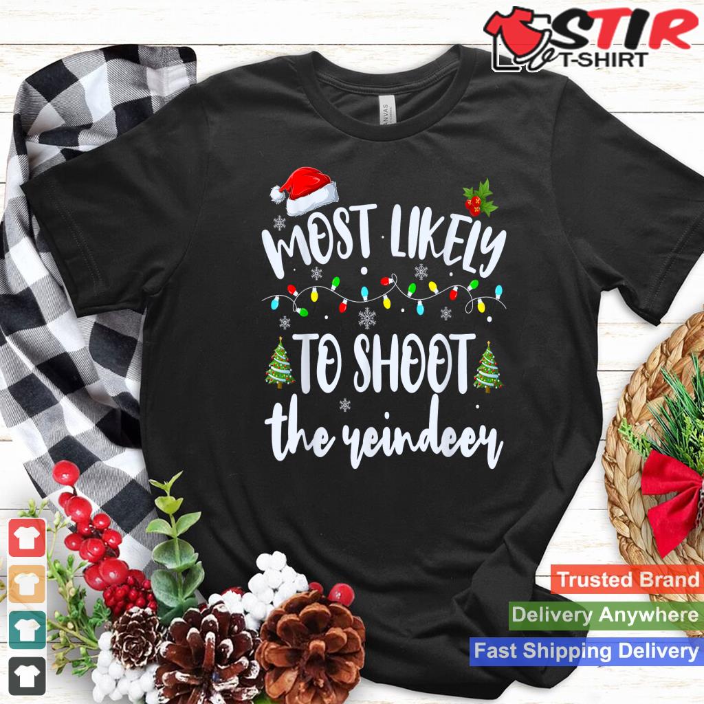 Most Likely ToShoot The Reindeer Christmas TShirt Hoodie Sweater Long Sleeve