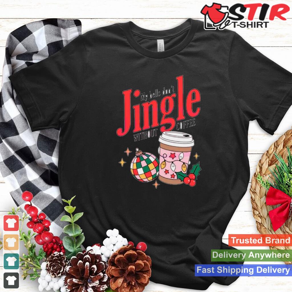 My Bells Dont Jingle Without Coffee Shirt TShirt Hoodie Sweater Long