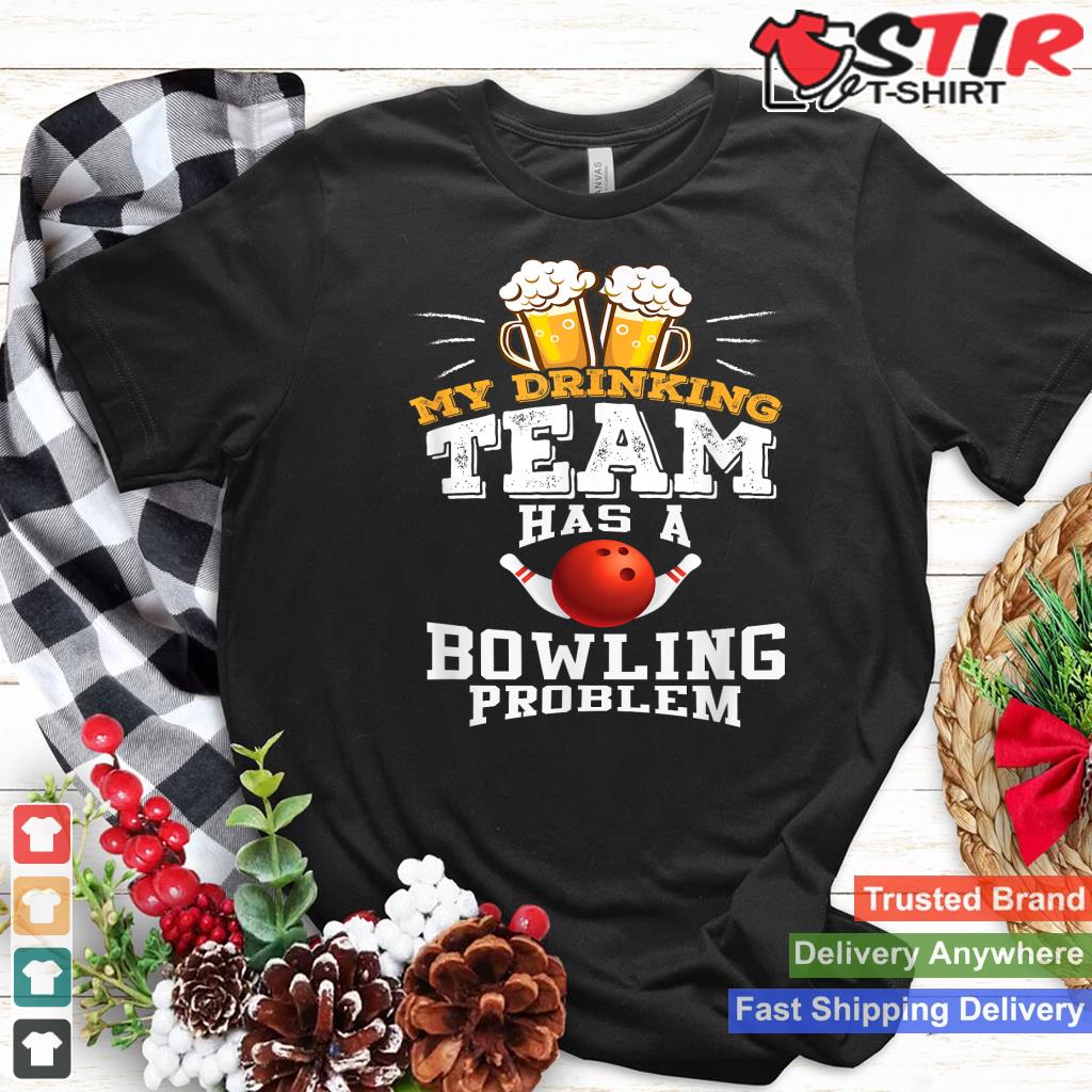 My Drinking Team Has A Bowling Problem T Shirt   Funny Gift